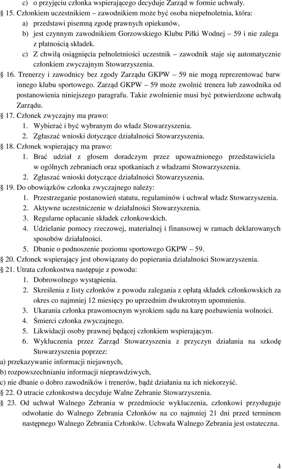 płatnością składek. c) Z chwilą osiągnięcia pełnoletniości uczestnik zawodnik staje się automatycznie członkiem zwyczajnym Stowarzyszenia. 16.