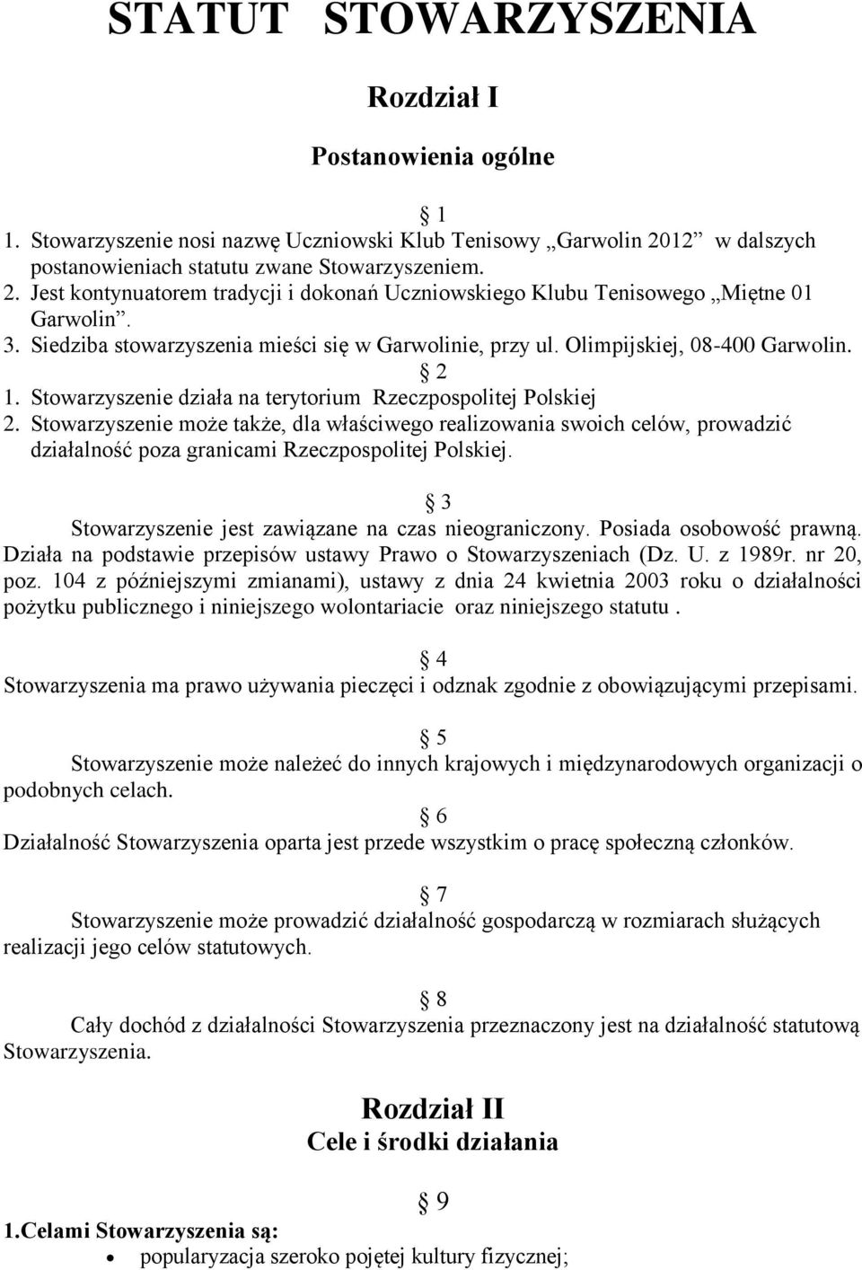 Siedziba stowarzyszenia mieści się w Garwolinie, przy ul. Olimpijskiej, 08-400 Garwolin. 2 1. Stowarzyszenie działa na terytorium Rzeczpospolitej Polskiej 2.