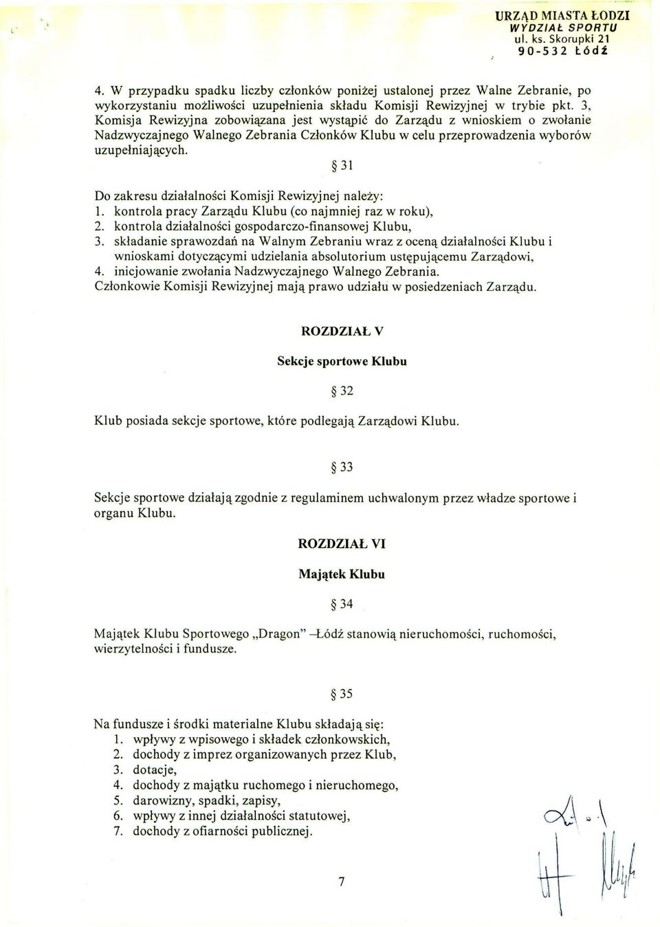 Do zakresu działalności Komisji Rewizyjnej należy: 1. kontrola pracy Zarządu Klubu (co najmniej raz w roku), 2. kontrola działalności gospodarczo-finansowej Klubu, 3.