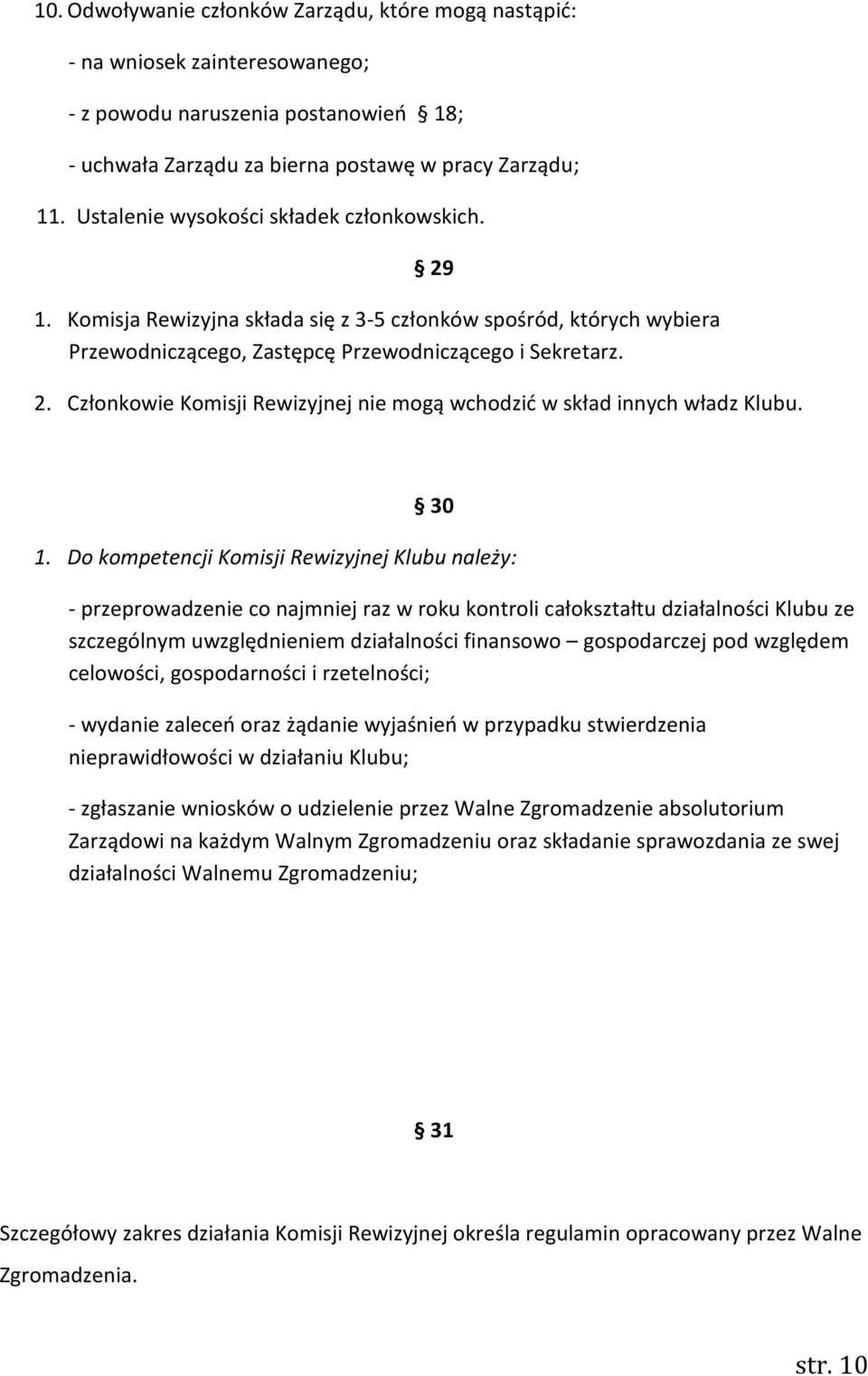 30 1. Do kompetencji Komisji Rewizyjnej Klubu należy: - przeprowadzenie co najmniej raz w roku kontroli całokształtu działalności Klubu ze szczególnym uwzględnieniem działalności finansowo