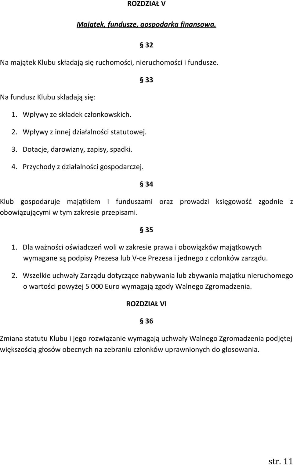 34 Klub gospodaruje majątkiem i funduszami oraz prowadzi księgowość zgodnie z obowiązującymi w tym zakresie przepisami. 35 1.