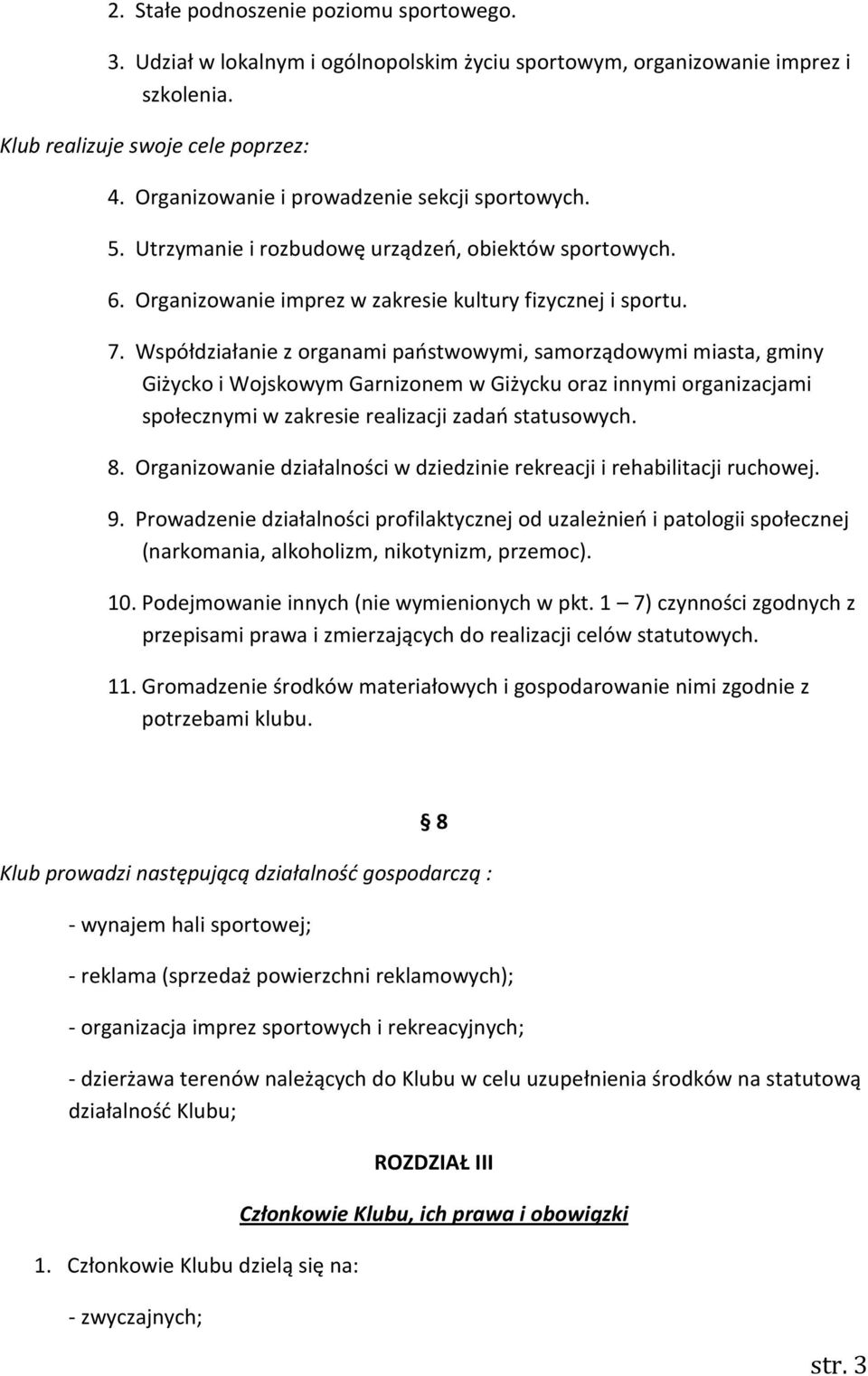 Współdziałanie z organami państwowymi, samorządowymi miasta, gminy Giżycko i Wojskowym Garnizonem w Giżycku oraz innymi organizacjami społecznymi w zakresie realizacji zadań statusowych. 8.