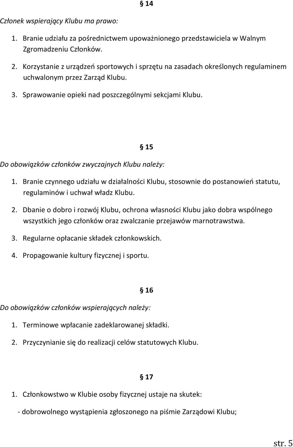 15 Do obowiązków członków zwyczajnych Klubu należy: 1. Branie czynnego udziału w działalności Klubu, stosownie do postanowień statutu, regulaminów i uchwał władz Klubu. 2.