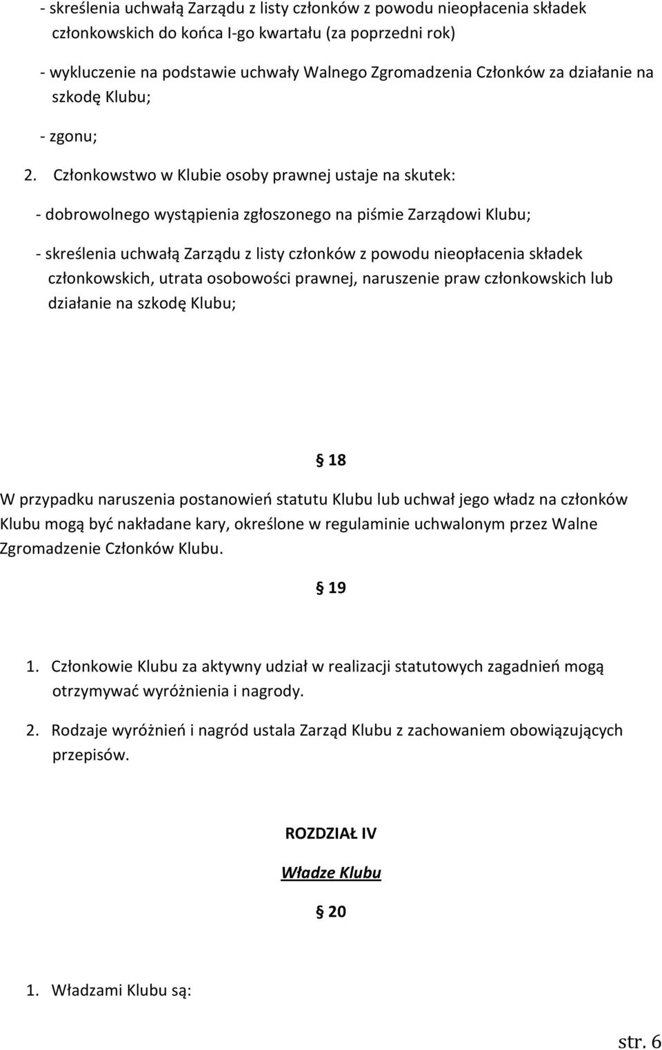 Członkowstwo w Klubie osoby prawnej ustaje na skutek: - dobrowolnego wystąpienia zgłoszonego na piśmie Zarządowi Klubu; - skreślenia uchwałą Zarządu z listy członków z powodu nieopłacenia składek