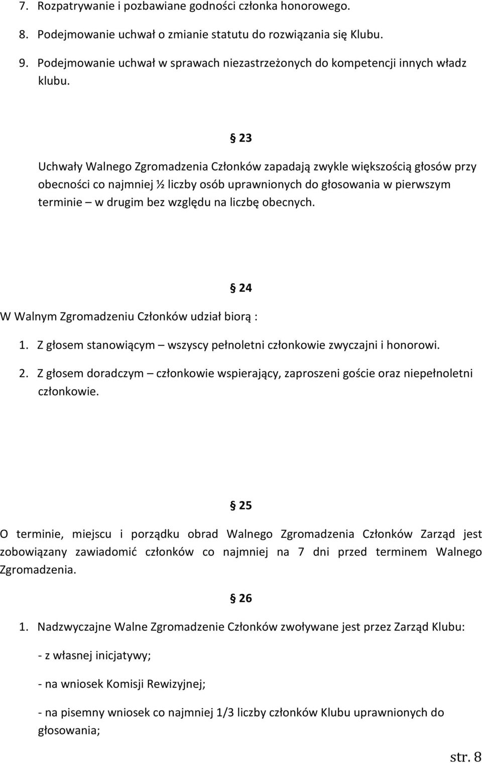 23 Uchwały Walnego Zgromadzenia Członków zapadają zwykle większością głosów przy obecności co najmniej ½ liczby osób uprawnionych do głosowania w pierwszym terminie w drugim bez względu na liczbę