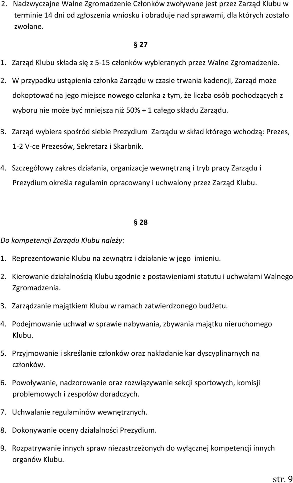 W przypadku ustąpienia członka Zarządu w czasie trwania kadencji, Zarząd może dokoptować na jego miejsce nowego członka z tym, że liczba osób pochodzących z wyboru nie może być mniejsza niż 50% + 1