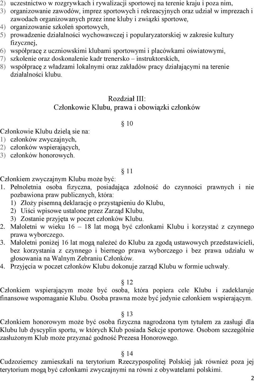 sportowymi i placówkami oświatowymi, 7) szkolenie oraz doskonalenie kadr trenersko instruktorskich, 8) współpracę z władzami lokalnymi oraz zakładów pracy działającymi na terenie działalności klubu.