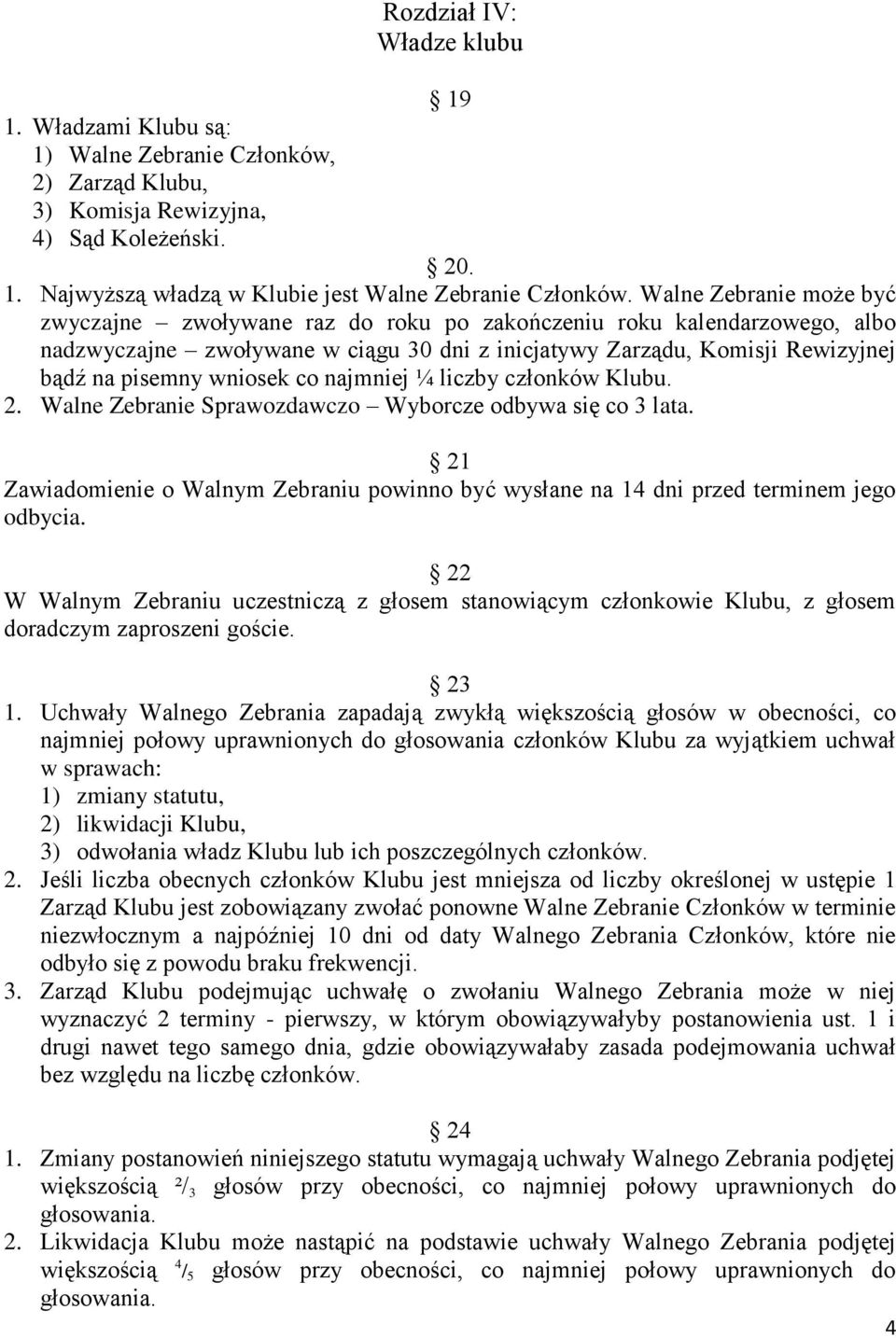 co najmniej ¼ liczby członków Klubu. 2. Walne Zebranie Sprawozdawczo Wyborcze odbywa się co 3 lata. 21 Zawiadomienie o Walnym Zebraniu powinno być wysłane na 14 dni przed terminem jego odbycia.