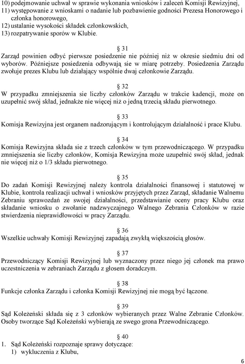 Późniejsze posiedzenia odbywają sie w miarę potrzeby. Posiedzenia Zarządu zwołuje prezes Klubu lub działający wspólnie dwaj członkowie Zarządu.