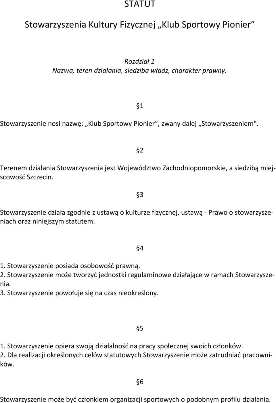 Stowarzyszenie działa zgodnie z ustawą o kulturze fizycznej, ustawą - Prawo o stowarzyszeniach oraz niniejszym statutem. 3 4 1. Stowarzyszenie posiada osobowość prawną. 2.