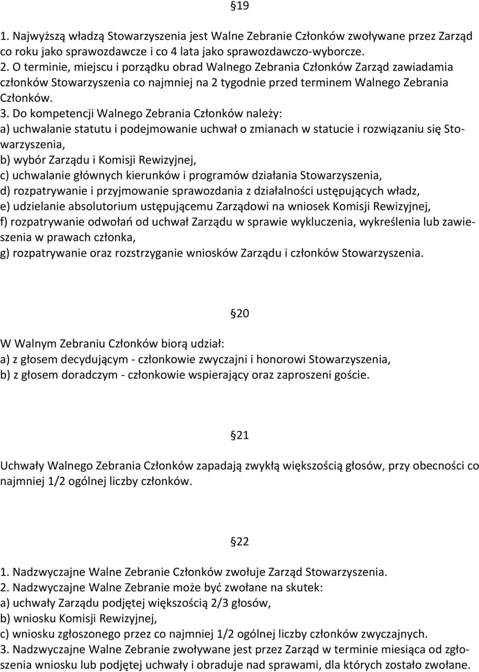 Do kompetencji Walnego Zebrania Członków należy: a) uchwalanie statutu i podejmowanie uchwał o zmianach w statucie i rozwiązaniu się Stowarzyszenia, b) wybór Zarządu i Komisji Rewizyjnej, c)