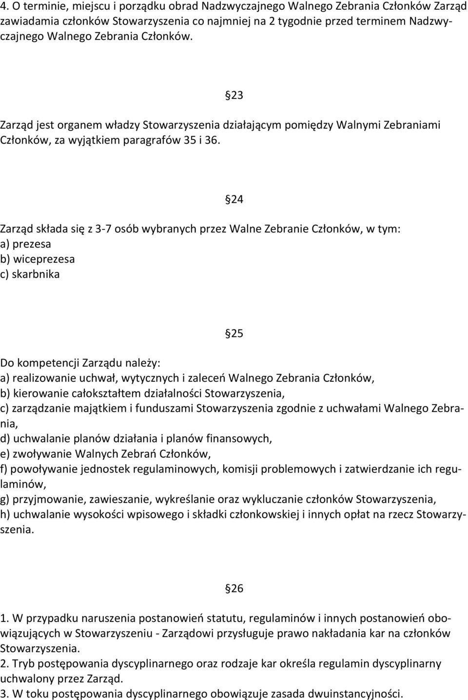 23 Zarząd składa się z 3-7 osób wybranych przez Walne Zebranie Członków, w tym: a) prezesa b) wiceprezesa c) skarbnika 24 25 Do kompetencji Zarządu należy: a) realizowanie uchwał, wytycznych i