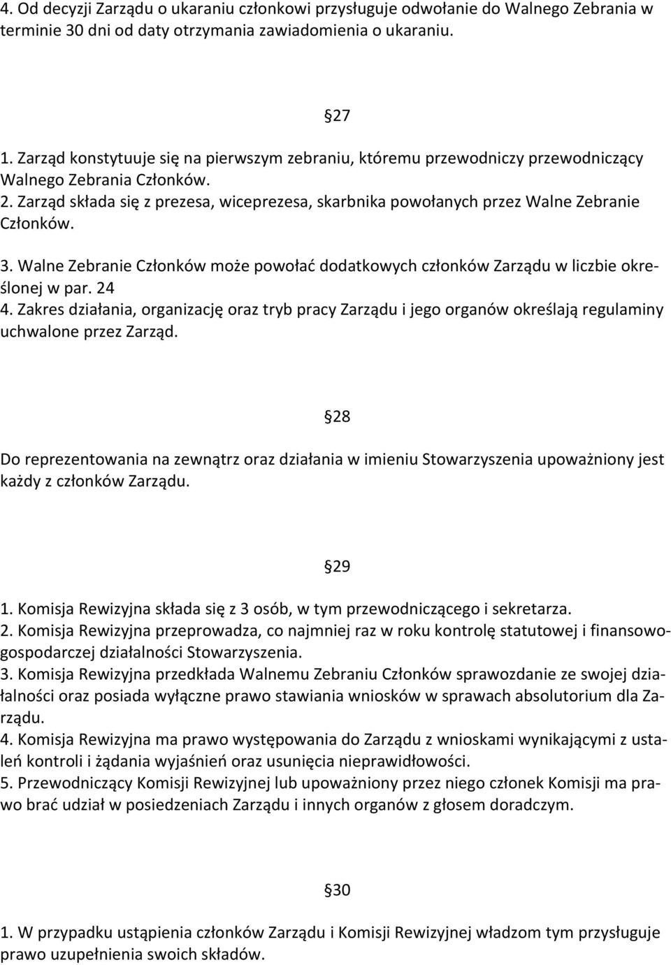 Zarząd składa się z prezesa, wiceprezesa, skarbnika powołanych przez Walne Zebranie Członków. 27 3. Walne Zebranie Członków może powołać dodatkowych członków Zarządu w liczbie określonej w par. 24 4.