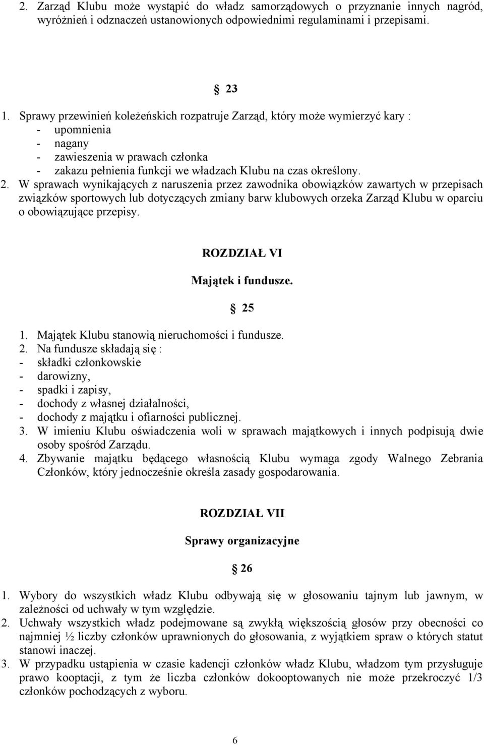 W sprawach wynikających z naruszenia przez zawodnika obowiązków zawartych w przepisach związków sportowych lub dotyczących zmiany barw klubowych orzeka Zarząd Klubu w oparciu o obowiązujące przepisy.