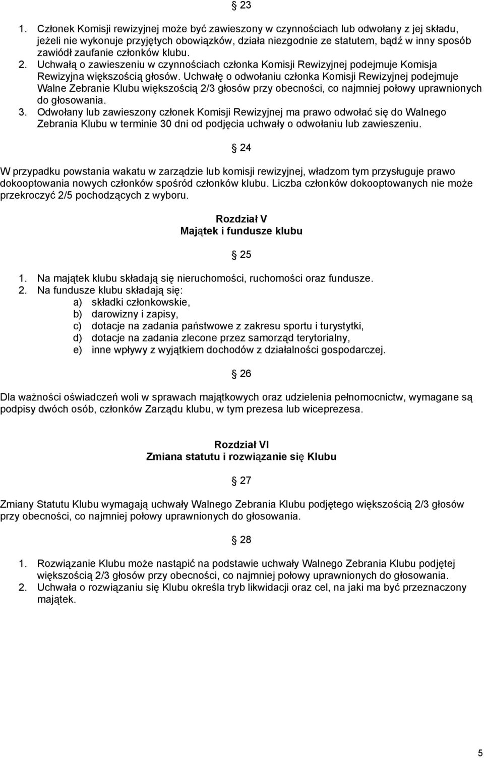 Uchwałę o odwołaniu członka Komisji Rewizyjnej podejmuje Walne Zebranie Klubu większością 2/3 głosów przy obecności, co najmniej połowy uprawnionych do głosowania. 3.