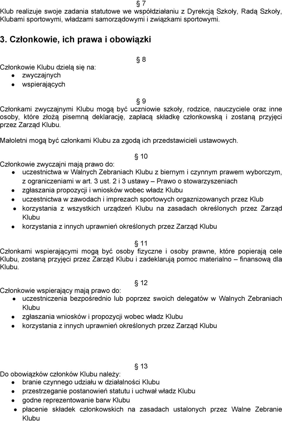 złożą pisemną deklarację, zapłacą składkę członkowską i zostaną przyjęci przez Zarząd Klubu. Małoletni mogą być członkami Klubu za zgodą ich przedstawicieli ustawowych.