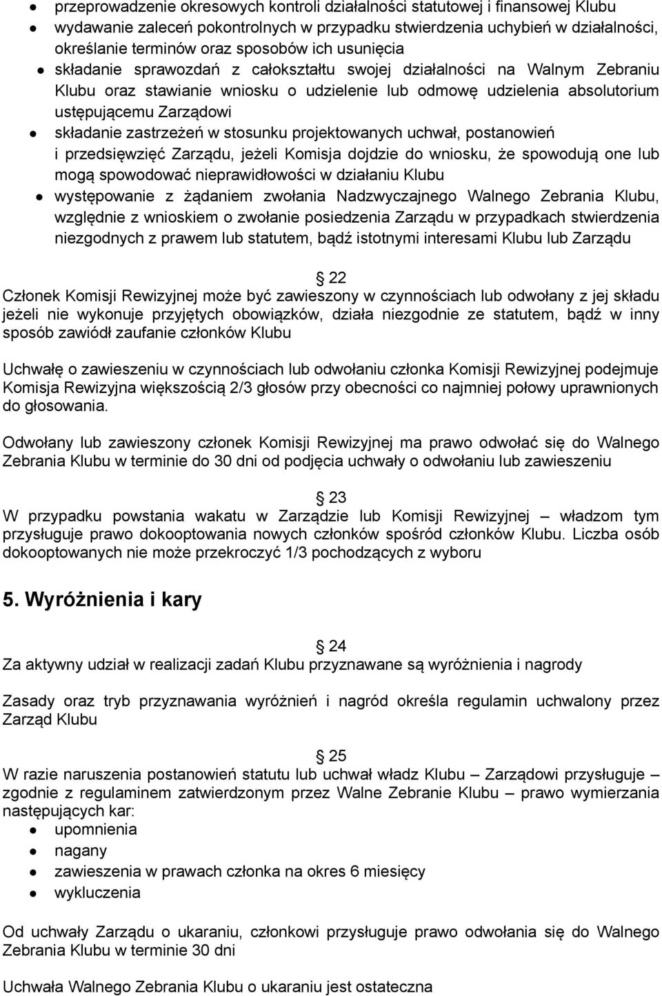 zastrzeżeń w stosunku projektowanych uchwał, postanowień i przedsięwzięć Zarządu, jeżeli Komisja dojdzie do wniosku, że spowodują one lub mogą spowodować nieprawidłowości w działaniu Klubu