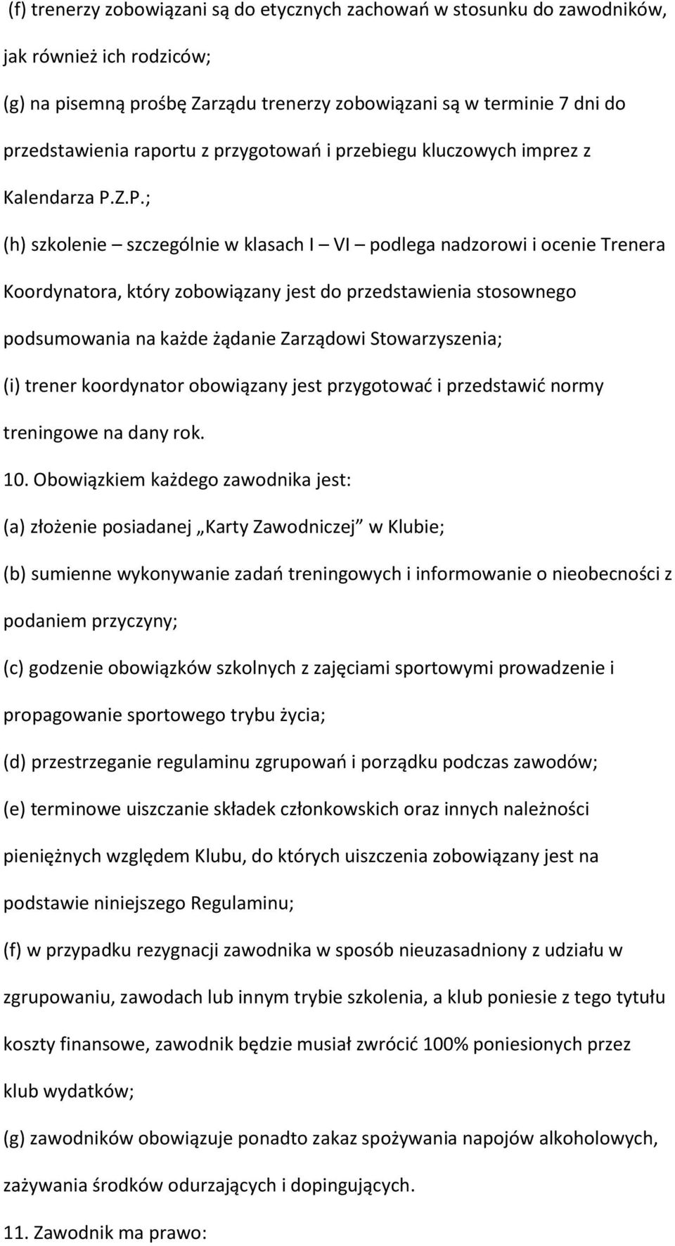 Z.P.; (h) szkolenie szczególnie w klasach I VI podlega nadzorowi i ocenie Trenera Koordynatora, który zobowiązany jest do przedstawienia stosownego podsumowania na każde żądanie Zarządowi