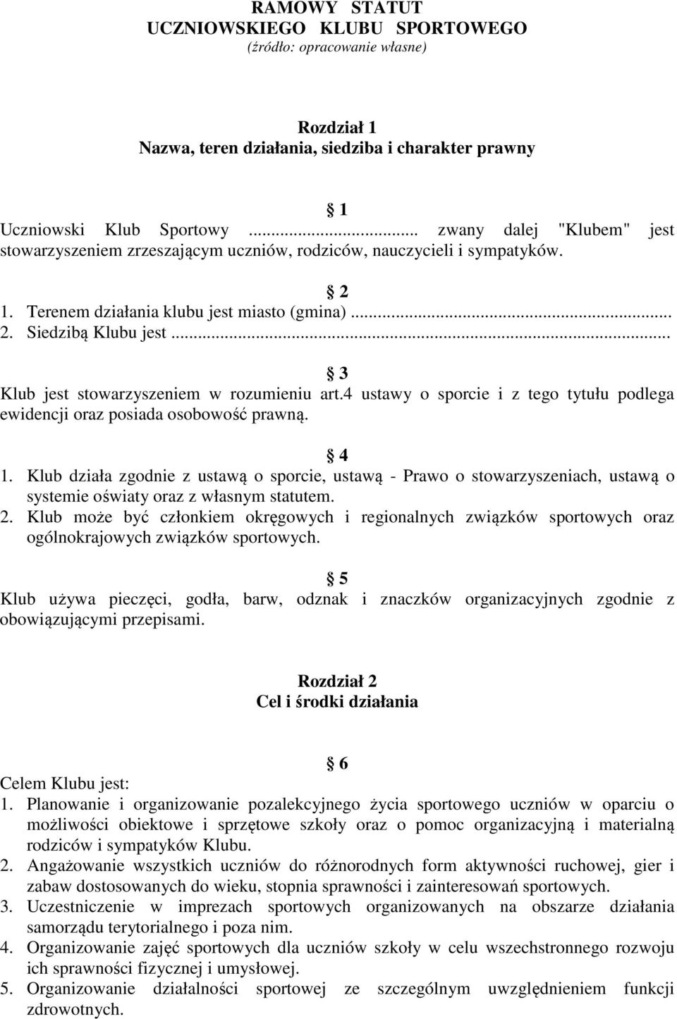 .. 3 Klub jest stowarzyszeniem w rozumieniu art.4 ustawy o sporcie i z tego tytułu podlega ewidencji oraz posiada osobowość prawną. 4 1.