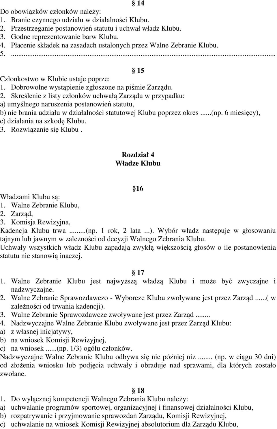 Skreślenie z listy członków uchwałą Zarządu w przypadku: a) umyślnego naruszenia postanowień statutu, b) nie brania udziału w działalności statutowej Klubu poprzez okres...(np.