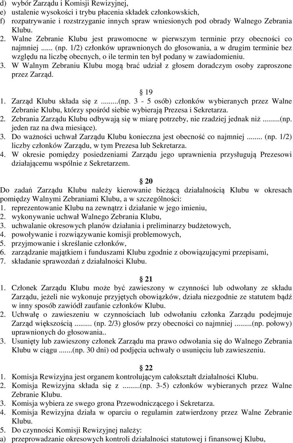 1/2) członków uprawnionych do głosowania, a w drugim terminie bez względu na liczbę obecnych, o ile termin ten był podany w zawiadomieniu. 3.