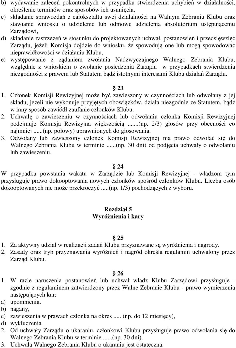 przedsięwzięć Zarządu, jeżeli Komisja dojdzie do wniosku, że spowodują one lub mogą spowodować nieprawidłowości w działaniu Klubu, e) występowanie z żądaniem zwołania Nadzwyczajnego Walnego Zebrania