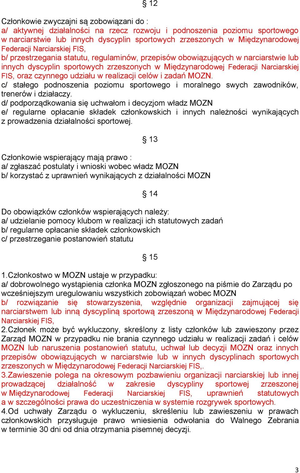 oraz czynnego udziału w realizacji celów i zadań MOZN. c/ stałego podnoszenia poziomu sportowego i moralnego swych zawodników, trenerów i działaczy.