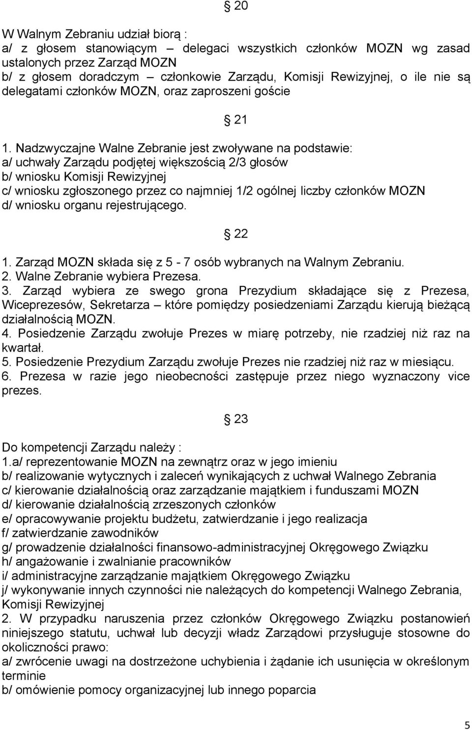 Nadzwyczajne Walne Zebranie jest zwoływane na podstawie: a/ uchwały Zarządu podjętej większością 2/3 głosów b/ wniosku Komisji Rewizyjnej c/ wniosku zgłoszonego przez co najmniej 1/2 ogólnej liczby