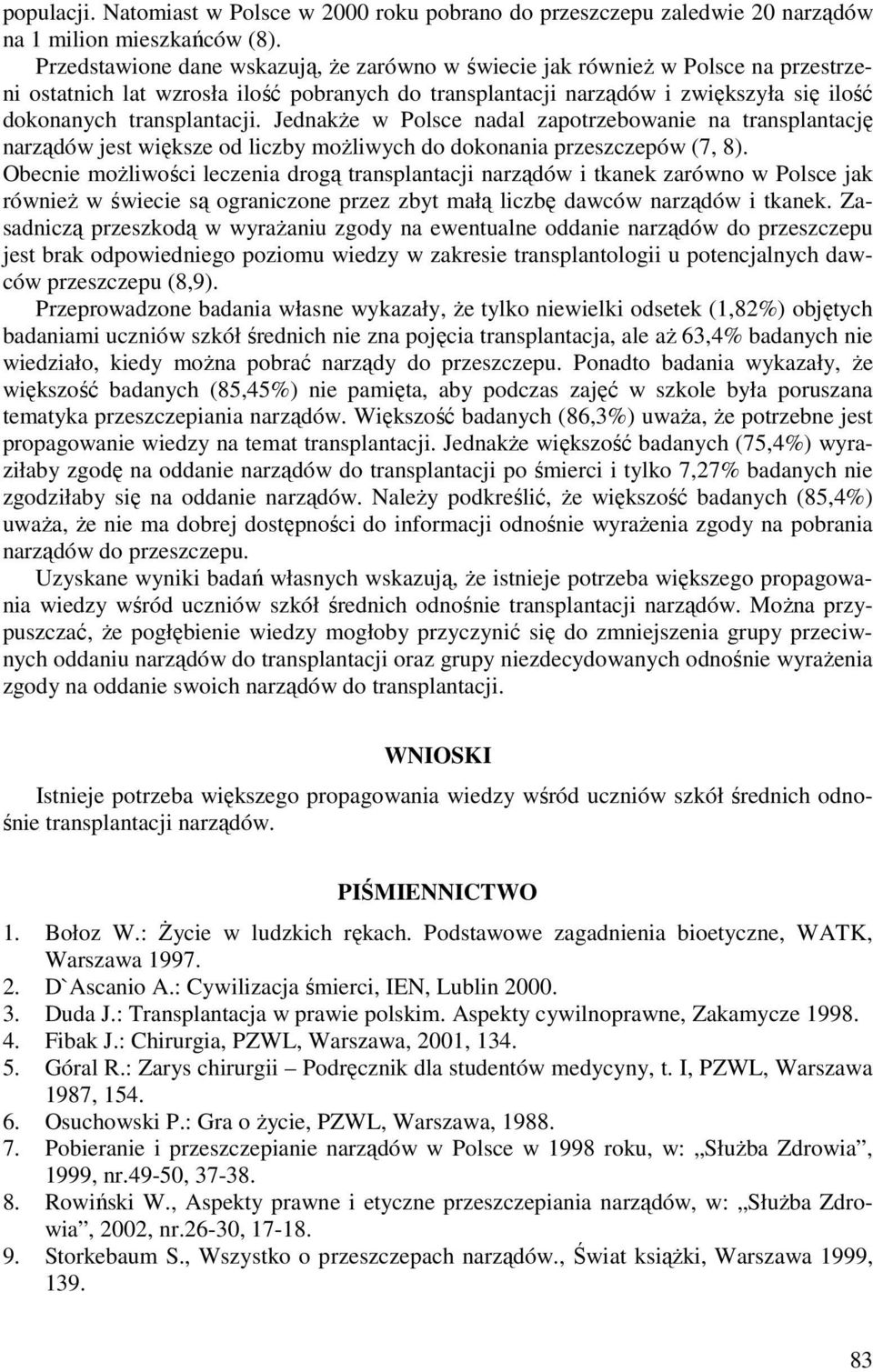 Jednakże w Polsce nadal zapotrzebowanie na transplantację narządów jest większe od liczby możliwych do dokonania przeszczepów (7, 8).
