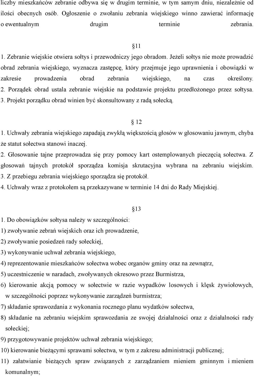 Jeżeli sołtys nie może prowadzić obrad zebrania wiejskiego, wyznacza zastępcę, który przejmuje jego uprawnienia i obowiązki w zakresie prowadzenia obrad zebrania wiejskiego, na czas określony. 2.