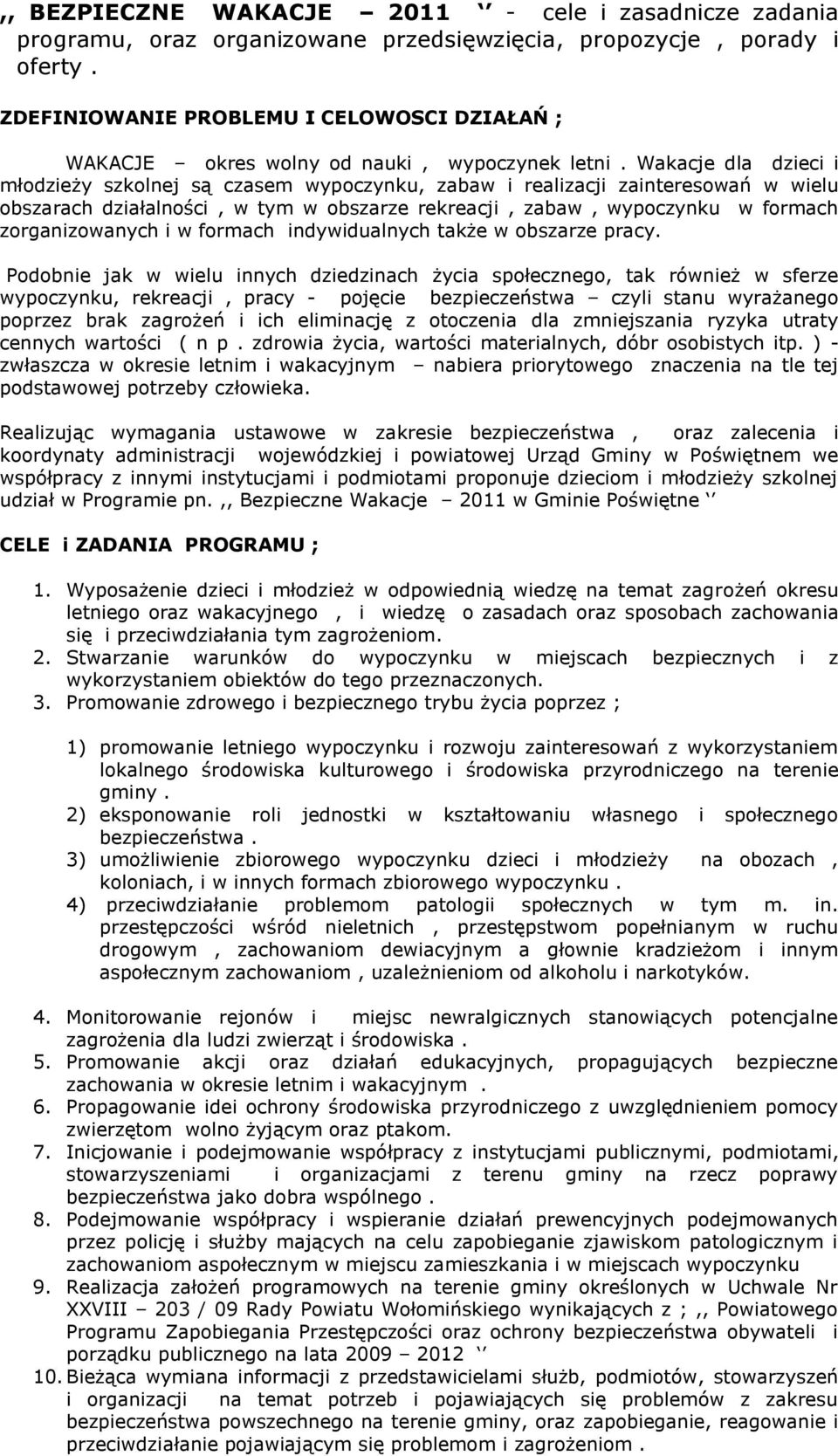 Wakacje dla dzieci i młodzieży szkolnej są czasem wypoczynku, zabaw i realizacji zainteresowań w wielu obszarach działalności, w tym w obszarze rekreacji, zabaw, wypoczynku w formach zorganizowanych