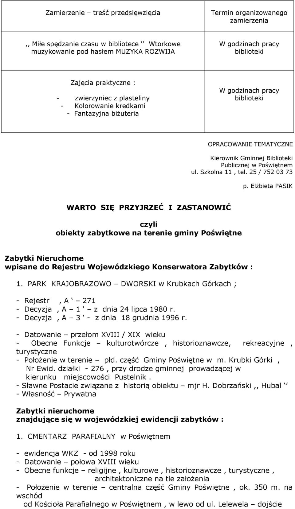 25 / 752 03 73 p. Elżbieta PASIK WARTO SIĘ PRZYJRZEĆ I ZASTANOWIĆ czyli obiekty zabytkowe na terenie gminy Poświętne Zabytki Nieruchome wpisane do Rejestru Wojewódzkiego Konserwatora Zabytków : 1.