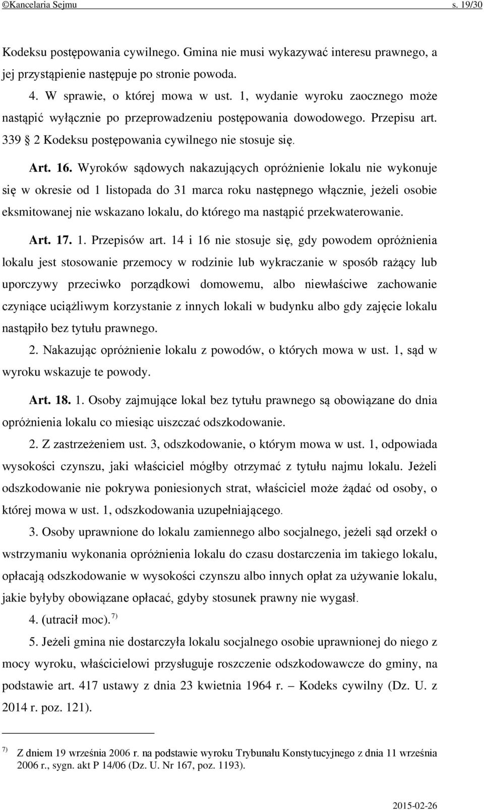 Wyroków sądowych nakazujących opróżnienie lokalu nie wykonuje się w okresie od 1 listopada do 31 marca roku następnego włącznie, jeżeli osobie eksmitowanej nie wskazano lokalu, do którego ma nastąpić