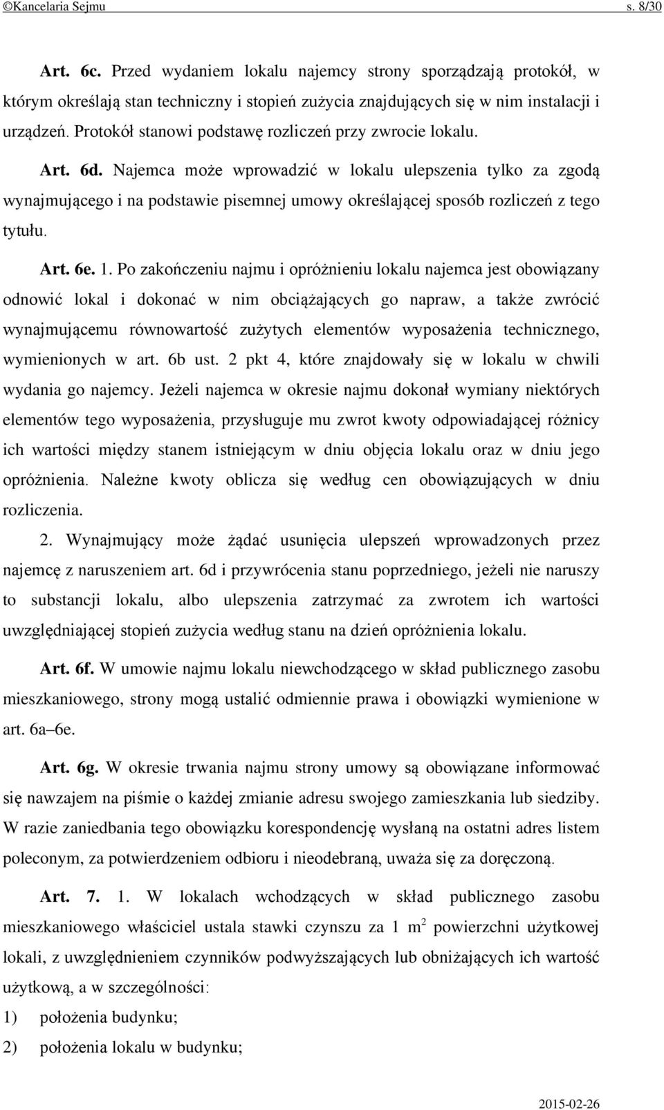 Najemca może wprowadzić w lokalu ulepszenia tylko za zgodą wynajmującego i na podstawie pisemnej umowy określającej sposób rozliczeń z tego tytułu. Art. 6e. 1.