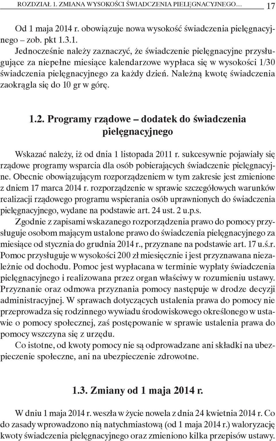 sukcesywnie pojawiały się rządowe programy wsparcia dla osób pobierających świadczenie pielęgnacyjne. Obecnie obowiązującym rozporządzeniem w tym zakresie jest zmienione z dniem 17 marca 2014 r.