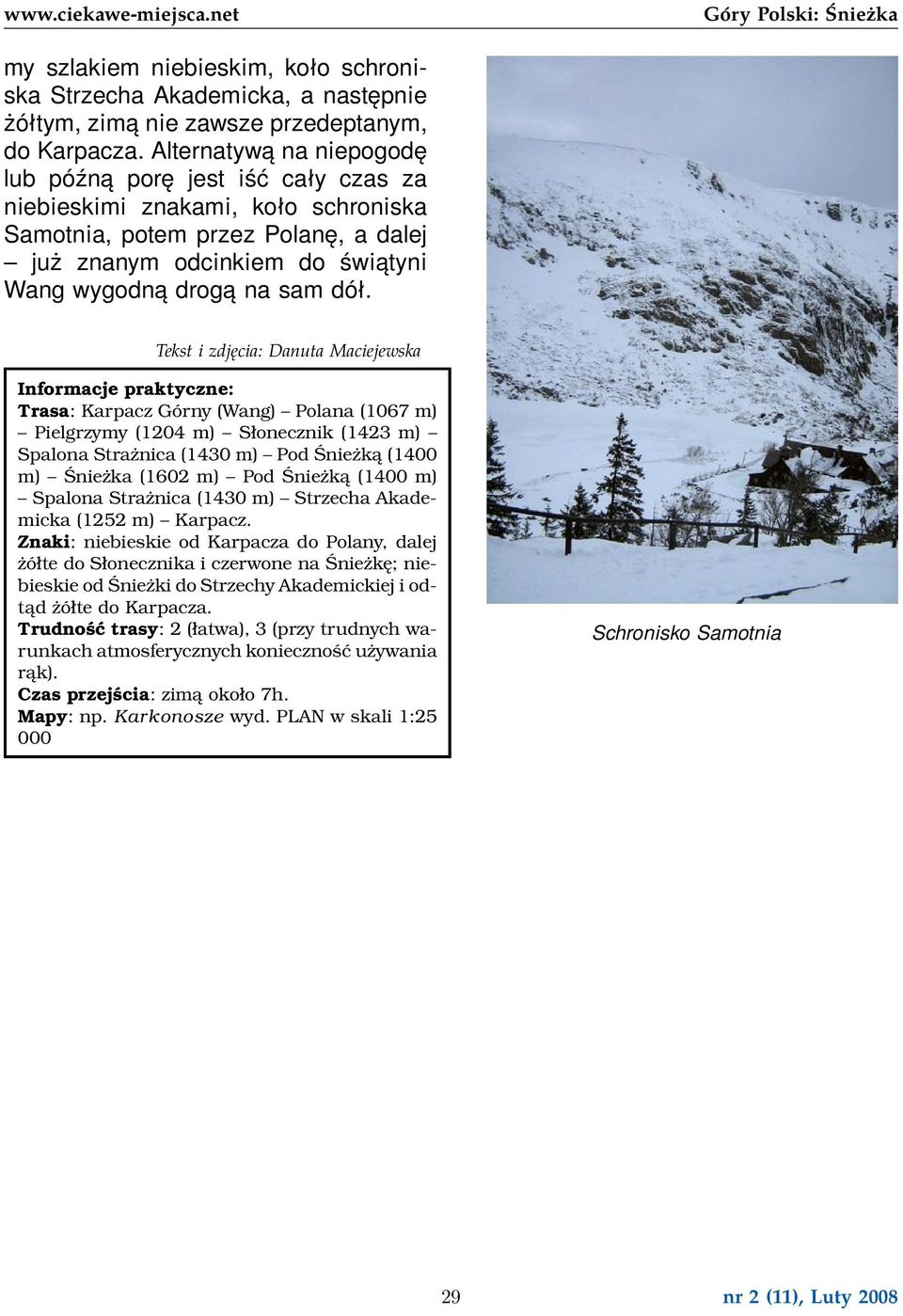 Tekst i zdjęcia: Danuta Maciejewska Informacje praktyczne: Trasa: Karpacz Górny (Wang) Polana (1067 m) Pielgrzymy (1204 m) Słonecznik (1423 m) Spalona Strażnica (1430 m) Pod Śnieżką (1400 m) Śnieżka