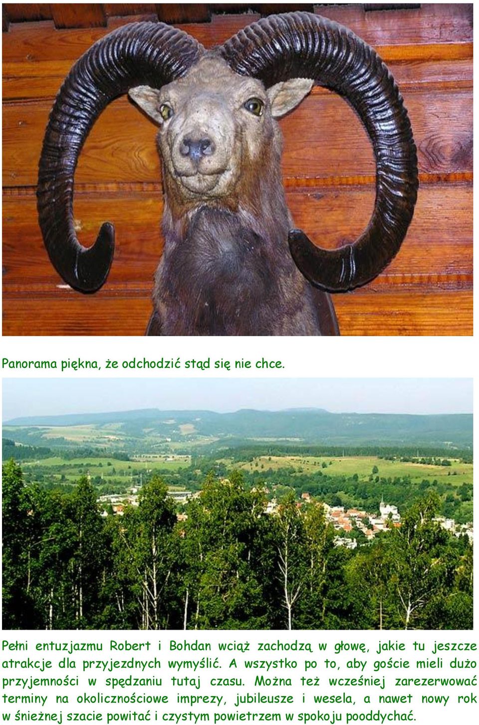 wymyślić. A wszystko po to, aby goście mieli dużo przyjemności w spędzaniu tutaj czasu.