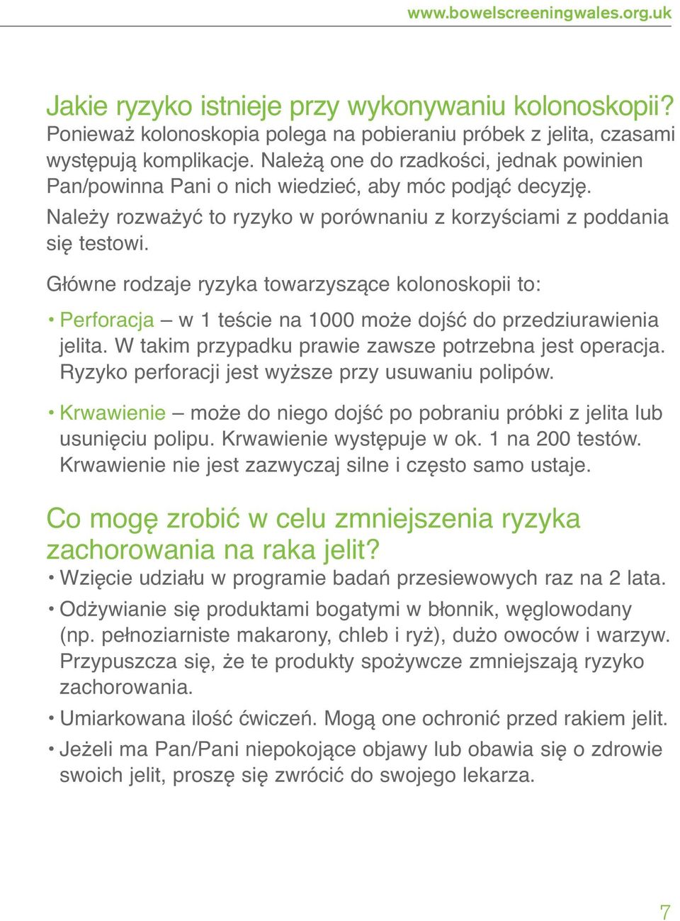 Główne rodzaje ryzyka towarzyszące kolonoskopii to: Perforacja w 1 teście na 1000 może dojść do przedziurawienia jelita. W takim przypadku prawie zawsze potrzebna jest operacja.