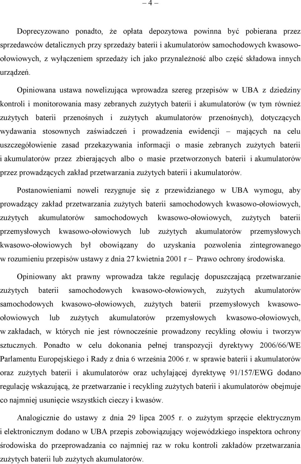 Opiniowana ustawa nowelizująca wprowadza szereg przepisów w UBA z dziedziny kontroli i monitorowania masy zebranych zużytych baterii i akumulatorów (w tym również zużytych baterii przenośnych i