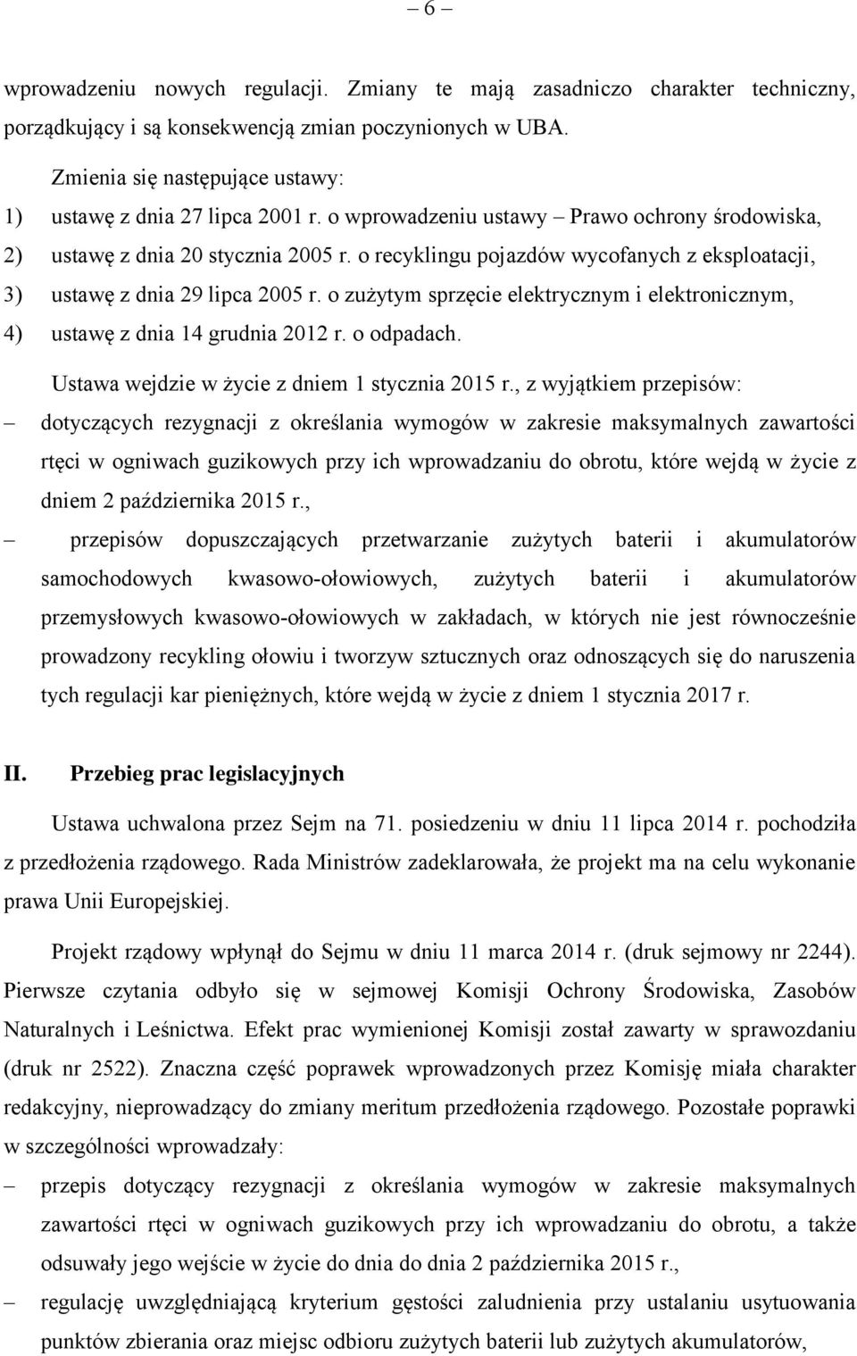 o recyklingu pojazdów wycofanych z eksploatacji, 3) ustawę z dnia 29 lipca 2005 r. o zużytym sprzęcie elektrycznym i elektronicznym, 4) ustawę z dnia 14 grudnia 2012 r. o odpadach.