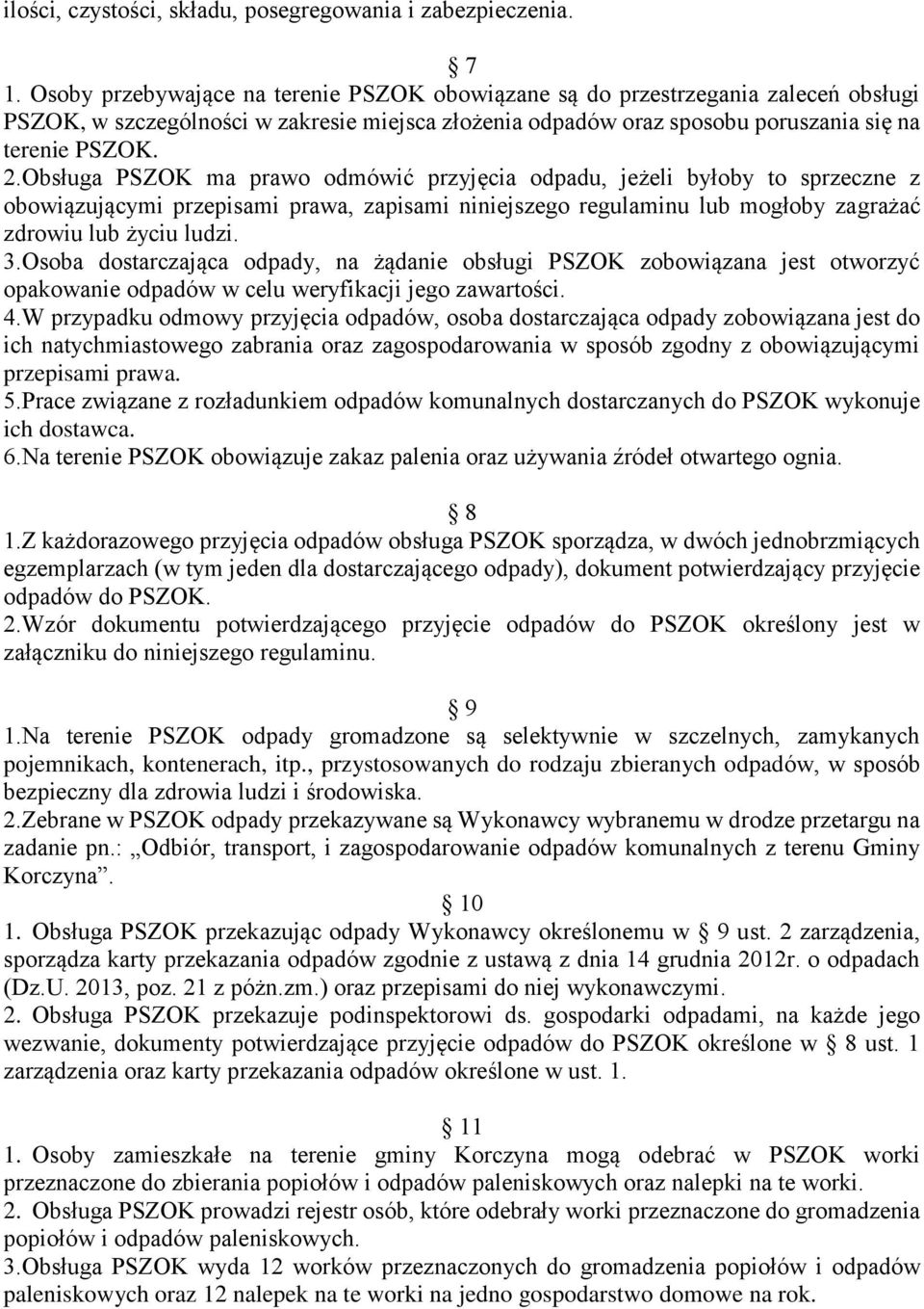 Obsługa PSZOK ma prawo odmówić przyjęcia odpadu, jeżeli byłoby to sprzeczne z obowiązującymi przepisami prawa, zapisami niniejszego regulaminu lub mogłoby zagrażać zdrowiu lub życiu ludzi. 3.