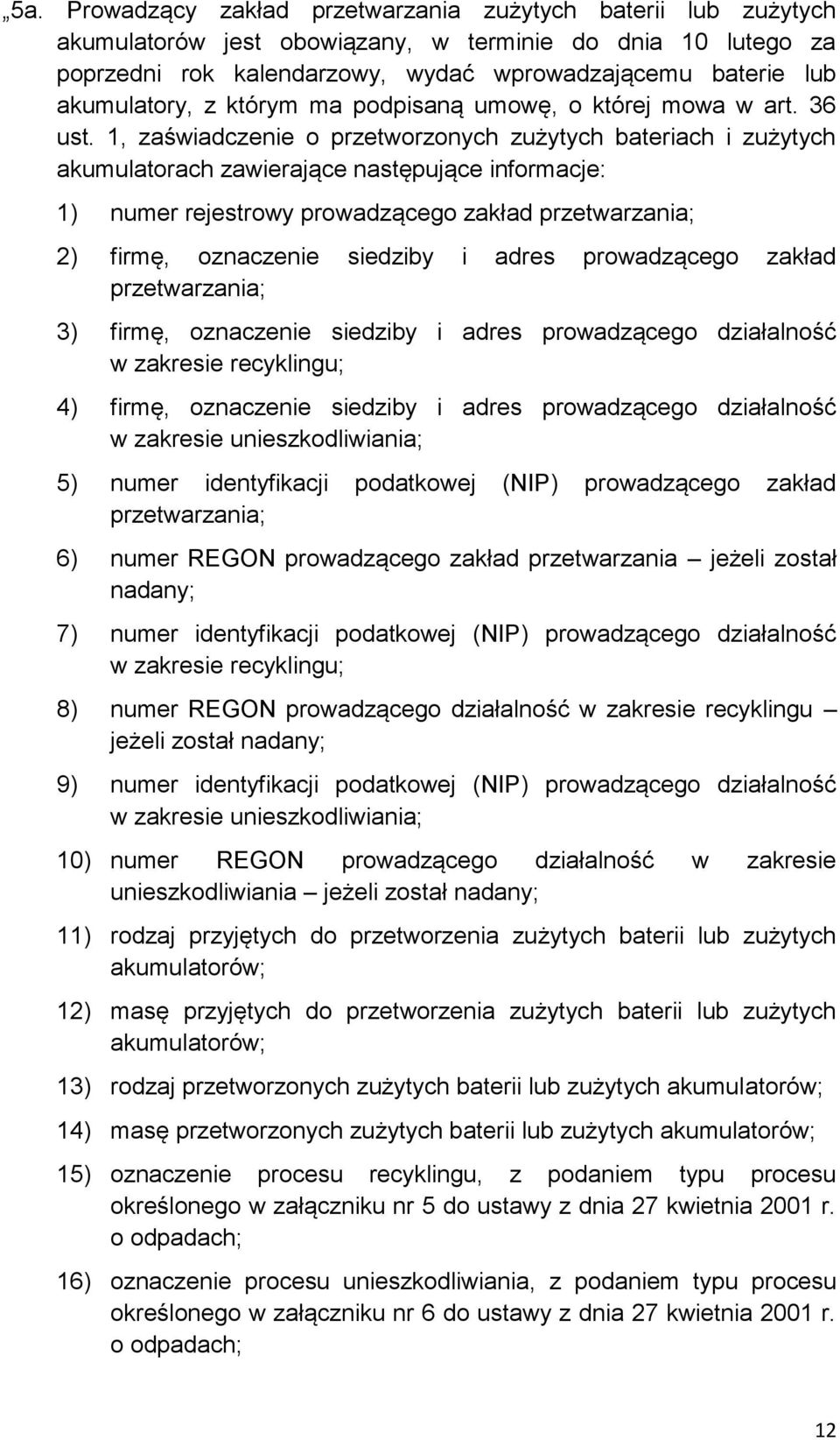 1, zaświadczenie o przetworzonych zużytych bateriach i zużytych akumulatorach zawierające następujące informacje: 1) numer rejestrowy prowadzącego zakład przetwarzania; 2) firmę, oznaczenie siedziby