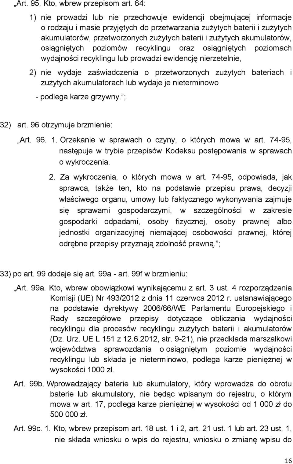 zużytych akumulatorów, osiągniętych poziomów recyklingu oraz osiągniętych poziomach wydajności recyklingu lub prowadzi ewidencję nierzetelnie, 2) nie wydaje zaświadczenia o przetworzonych zużytych