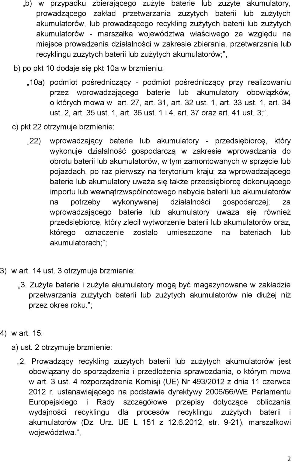 b) po pkt 10 dodaje się pkt 10a w brzmieniu: 10a) podmiot pośredniczący - podmiot pośredniczący przy realizowaniu przez wprowadzającego baterie lub akumulatory obowiązków, o których mowa w art.