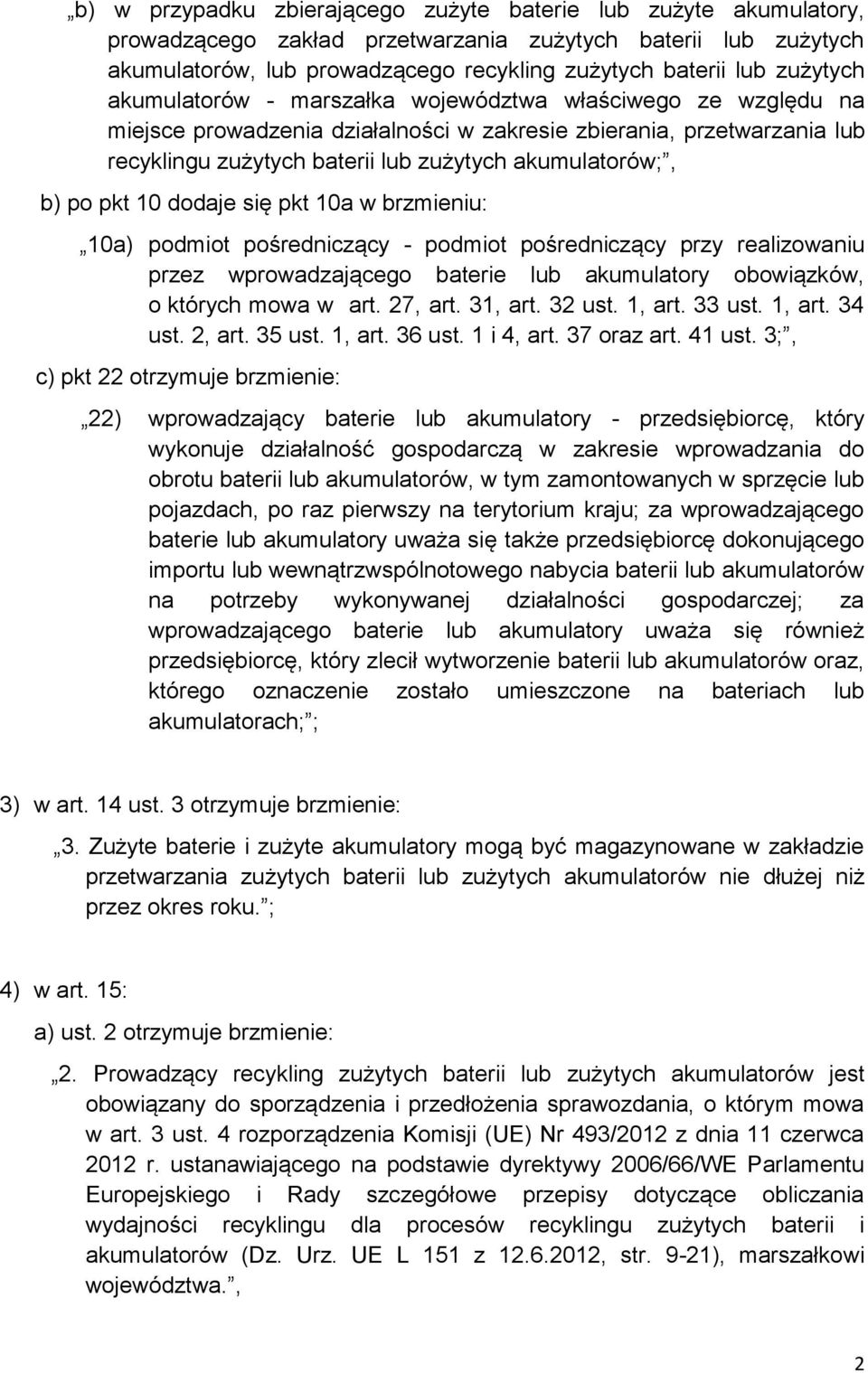 b) po pkt 10 dodaje się pkt 10a w brzmieniu: 10a) podmiot pośredniczący - podmiot pośredniczący przy realizowaniu przez wprowadzającego baterie lub akumulatory obowiązków, o których mowa w art.