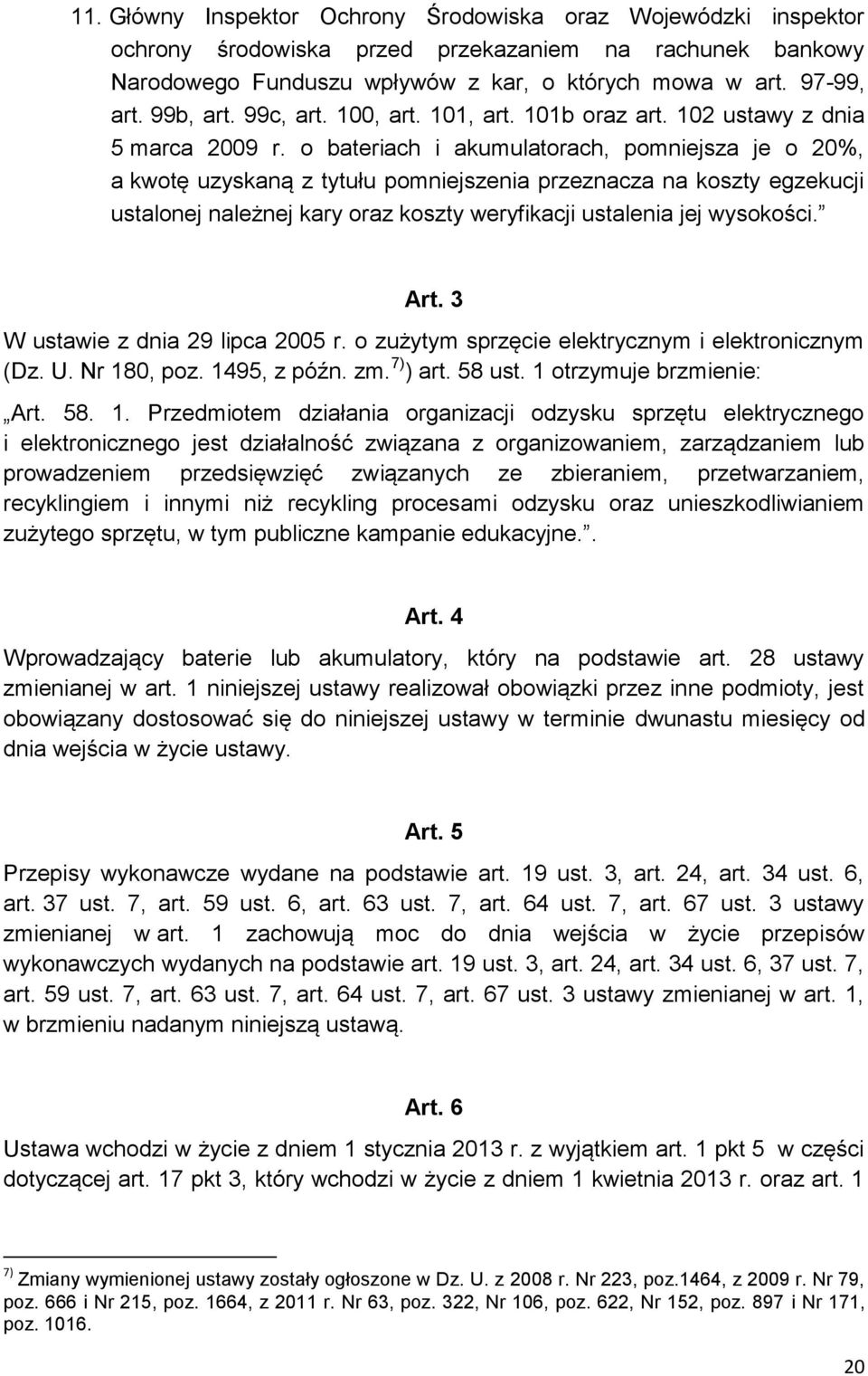 o bateriach i akumulatorach, pomniejsza je o 20%, a kwotę uzyskaną z tytułu pomniejszenia przeznacza na koszty egzekucji ustalonej należnej kary oraz koszty weryfikacji ustalenia jej wysokości. Art.