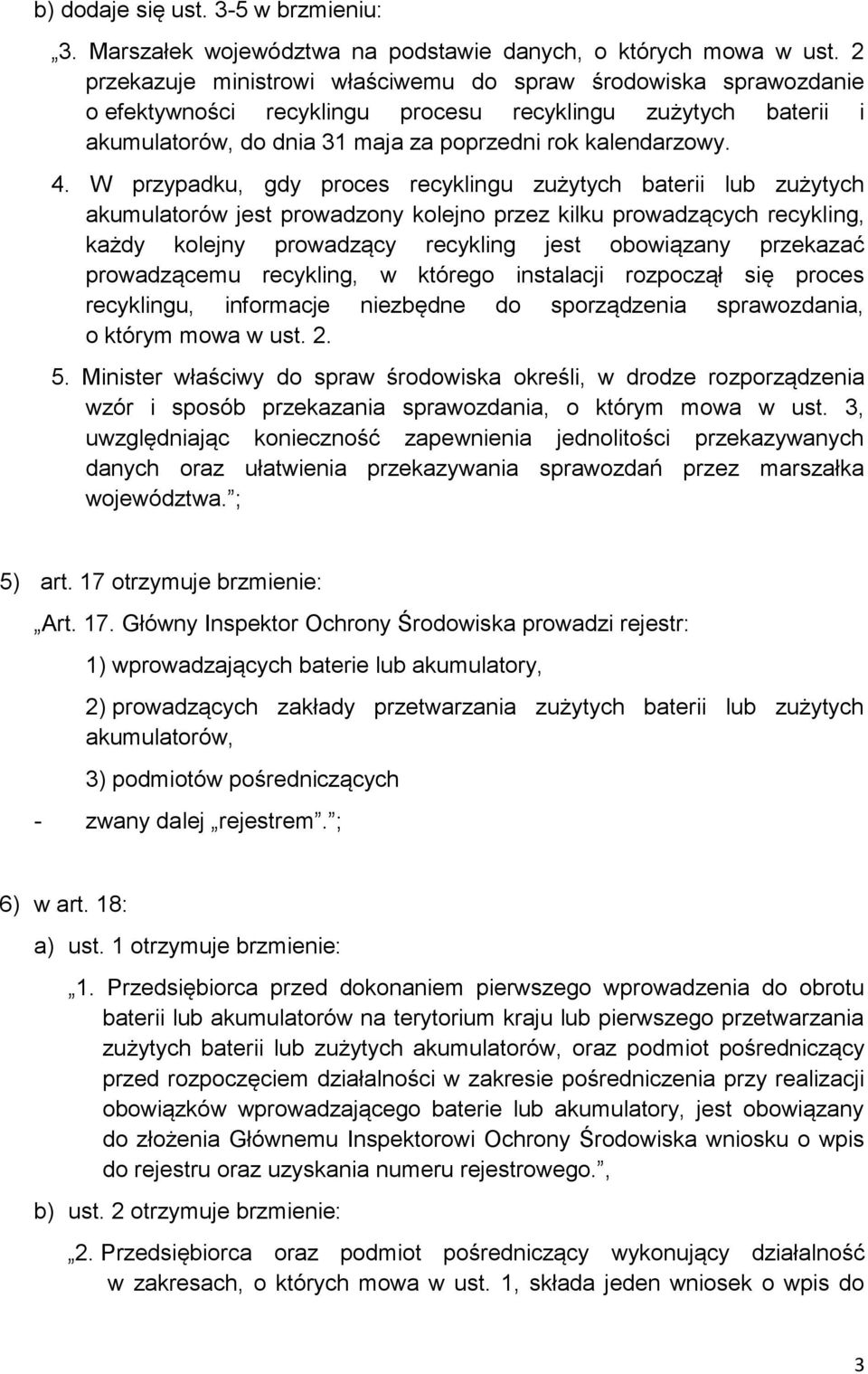 W przypadku, gdy proces recyklingu zużytych baterii lub zużytych akumulatorów jest prowadzony kolejno przez kilku prowadzących recykling, każdy kolejny prowadzący recykling jest obowiązany przekazać