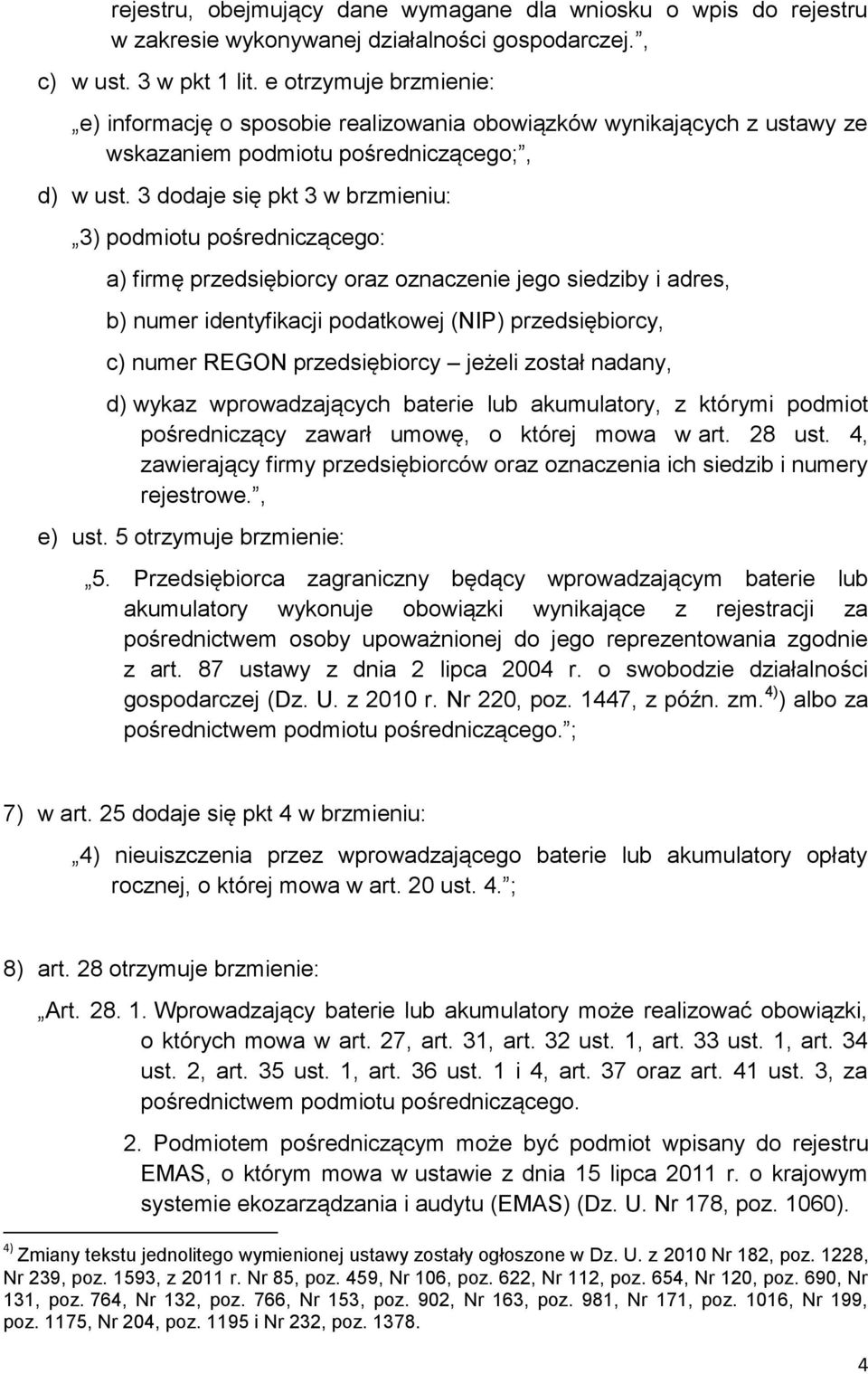 3 dodaje się pkt 3 w brzmieniu: 3) podmiotu pośredniczącego: a) firmę przedsiębiorcy oraz oznaczenie jego siedziby i adres, b) numer identyfikacji podatkowej (NIP) przedsiębiorcy, c) numer REGON