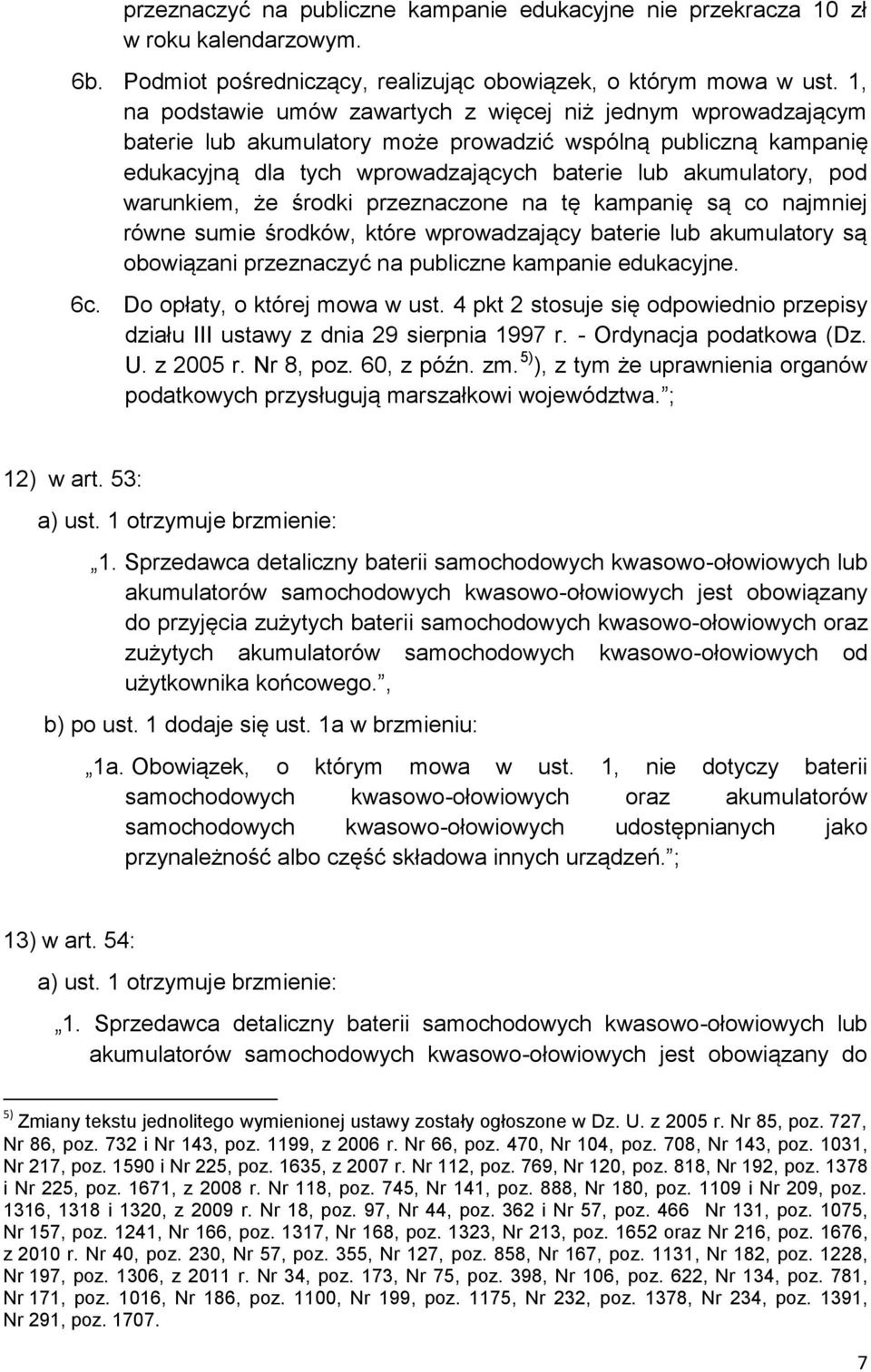 warunkiem, że środki przeznaczone na tę kampanię są co najmniej równe sumie środków, które wprowadzający baterie lub akumulatory są obowiązani przeznaczyć na publiczne kampanie edukacyjne. 6c.