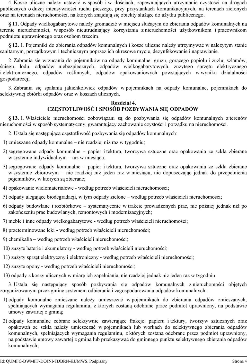 Odpady wielkogabarytowe należy gromadzić w miejscu służącym do zbierania odpadów komunalnych na terenie nieruchomości, w sposób nieutrudniający korzystania z nieruchomości użytkownikom i pracownikom